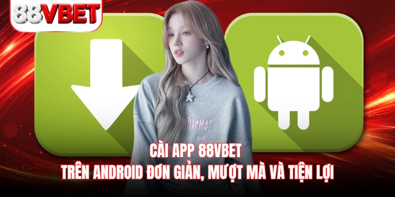 Cài app 88VBET trên Android đơn giản, mượt mà và tiện lợi 
