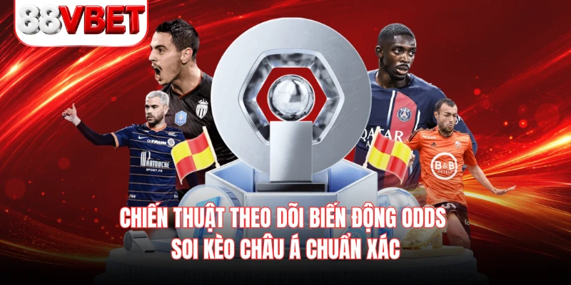 Chiến thuật theo dõi biến động odds soi kèo Châu Á chuẩn xác