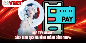 Nạp Tiền 88VBET - Cách Giao Dịch Đa Kênh Thành Công 100% 
