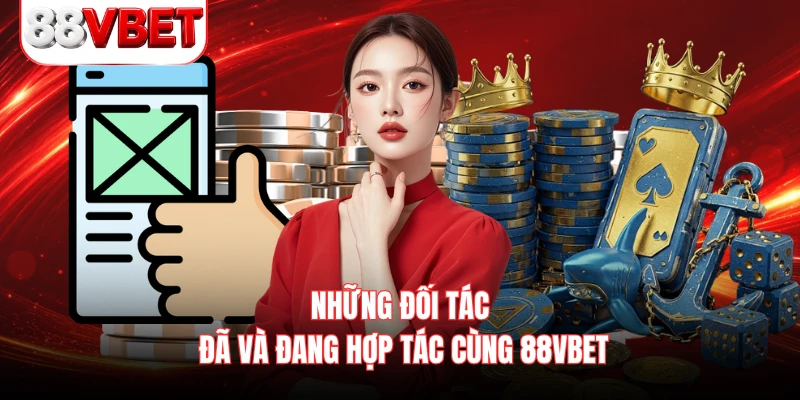 Những đối tác đã và đang hợp tác cùng 88VBET