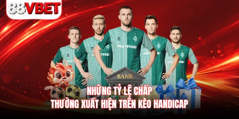 Những tỷ lệ chấp thường xuất hiện trên kèo handicap