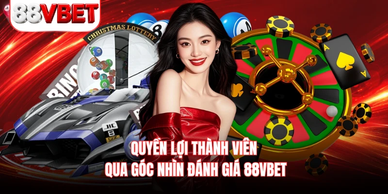 Quyền lợi thành viên qua góc nhìn đánh giá 88VBET