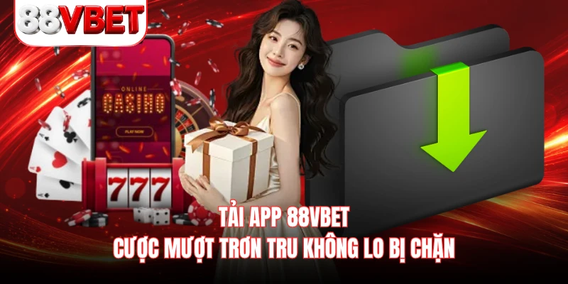 Tải App 88VBET - Cược Mượt Trơn Tru Không Lo Bị Chặn 
