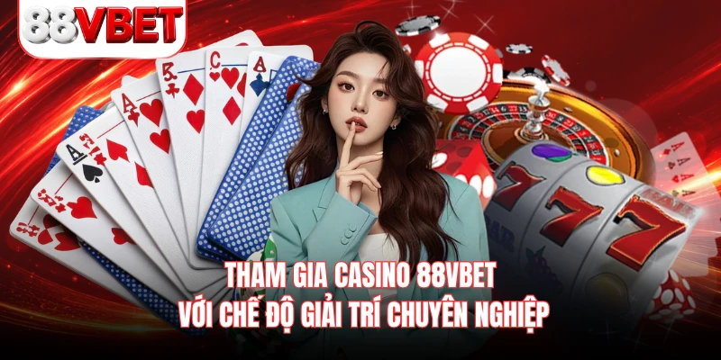Tham gia casino 88VBET với chế độ giải trí chuyên nghiệp