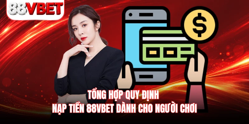Tổng hợp quy định nạp tiền 88VBET dành cho người chơi 